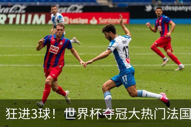 狂进3球！世界杯夺冠大热门法国男足统治力强，姆巴佩风头盖登贝莱